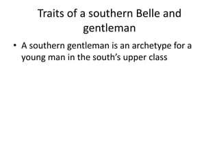Traits of a southern Belle and gentlemanA southern gentleman is an archetype for a young man in the south’s upper class
