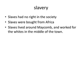 slaverySlaves had no right in the societySlaves were bought from AfricaSlaves lived around Maycomb, and worked for the whites in the middle of the town. 