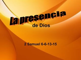 de Dios 2 Samuel 6-6-13-15 La presencia  