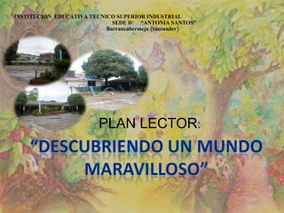 INSTITUCIÓN  EDUCATIVA TECNICO SUPERIOR INDUSTRIAL  SEDE D:  “ANTONIA SANTOS” Barrancabermeja (Santander) PLAN LECTOR : 