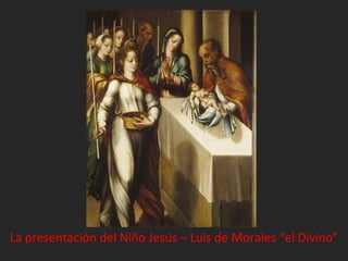 La presentación del Niño Jesús – Luis de Morales “el Divino”
 