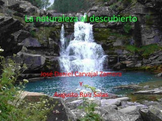 La naturaleza al descubierto José Daniel Carvajal Zamora  Y Augusto Ruiz Salas 