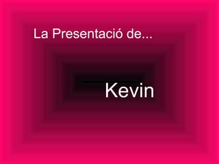 La Presentació de... Kevin 