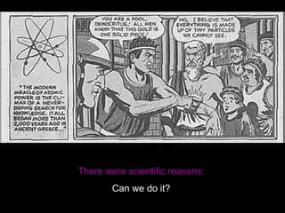 Learning from Nuclear There were scientific reasons:  Can we do it?   