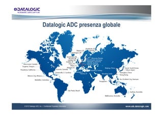 Datalogic ADC presenza globale




© 2012 Datalogic ADC, Inc. • Confidential Proprietary Information
 