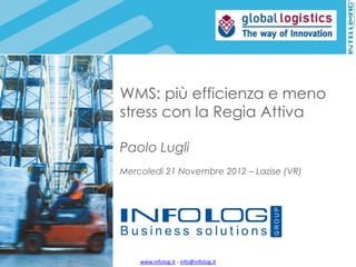 WMS: più efficienza e meno
stress con la Regìa Attiva

Paolo Lugli
Mercoledì 21 Novembre 2012 – Lazise (VR)




    www.infolog.it - info@infolog.it
 