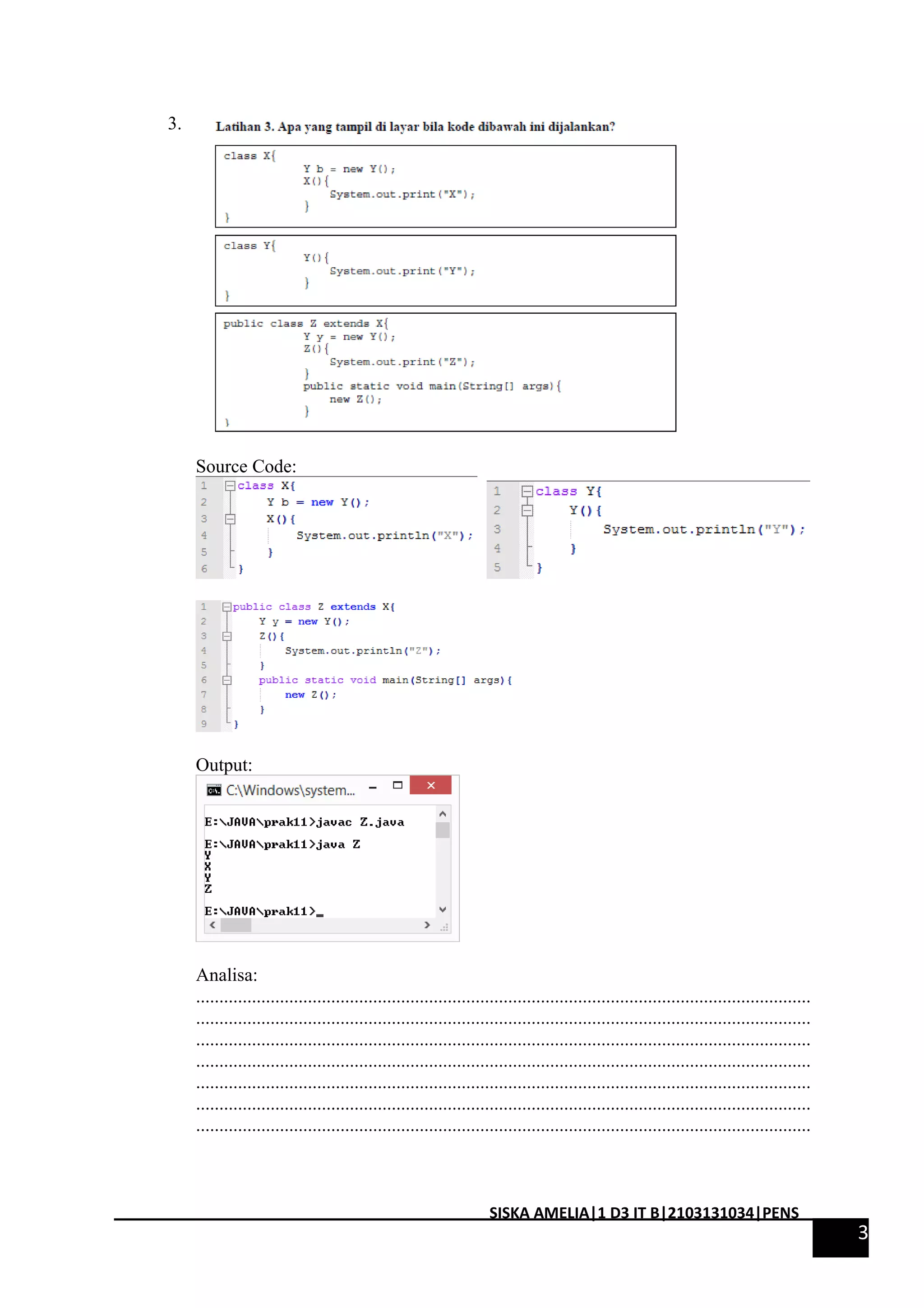 3. 
Source Code: 
Output: 
Analisa: 
.................................................................................................................................... 
.................................................................................................................................... 
.................................................................................................................................... 
.................................................................................................................................... 
.................................................................................................................................... 
.................................................................................................................................... 
.................................................................................................................................... 
3 
SISKA AMELIA|1 D3 IT B|2103131034|PENS 
 