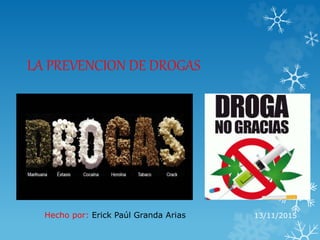 LA PREVENCION DE DROGAS
13/11/2015Hecho por: Erick Paúl Granda Arias
 