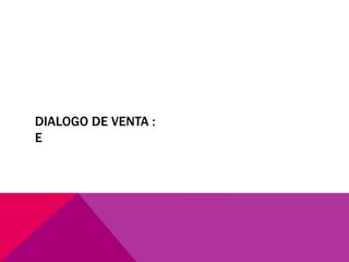 DIALOGO DE VENTA :
E
