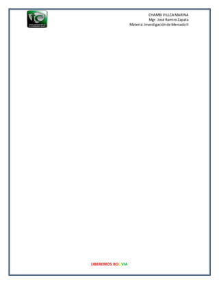 CHAMBI VILLCA MARINA
Mgr. José RamiroZapata
Materia:Investigaciónde MercadoII
LIBEREMOS BOLIVIA
 