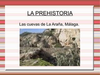 LA PREHISTORIA
Las cuevas de La Araña, Málaga.
 