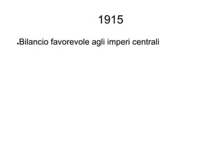1915
●Bilancio favorevole agli imperi centrali
 