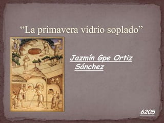 “La primavera vidrio soplado” Jazmín Gpe Ortiz Sánchez  6205 