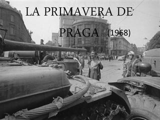 LA PRIMAVERA DE
PRAGA (1968)
 
