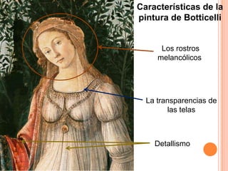 Características de la
pintura de Botticelli


      Los rostros
     melancólicos




  La transparencias de
         las telas



    Detallismo
 