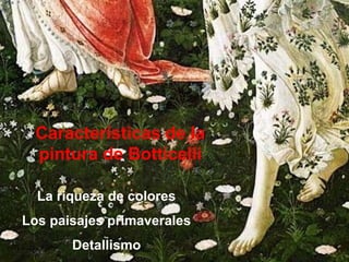 Características de la
  pintura de Botticelli

  La riqueza de colores
Los paisajes primaverales
       Detallismo
 