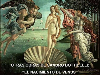 OTRAS OBRAS DE SANDRO BOTTICELLI:
    “EL NACIMIENTO DE VENUS”
 
