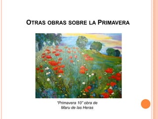 OTRAS OBRAS SOBRE LA PRIMAVERA




        “Primavera 10” obra de
          Maru de las Heras
 