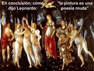 En conclusión, como   "la pintura es una
   dijo Leonardo:       poesía muda“
 
