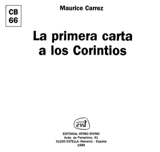 eB
66
Maurice Carrez
La primera carta
a los Corintios
EDITORIAL VERBO DIVINO
Avda. de Pamplona, 41
31200 ESTELLA (Navarra) - España
1989
 