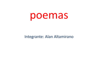 poemas
Integrante: Alan Altamirano
 