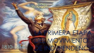 1810-1811

LA PRIMERA ETAPA
DEL MOVIMIENTO
DE INDEPENDENCIA

 