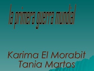 la primera guerra mundial Karima El Morabit Tania Martos 