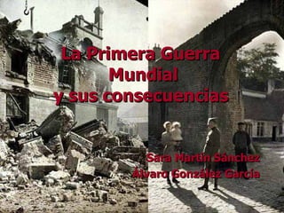 La Primera Guerra  Mundial y sus consecuencias   Sara Martín Sánchez Álvaro González García 