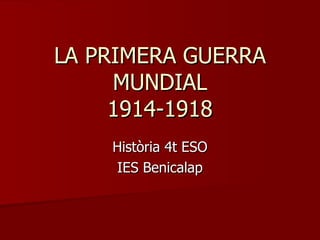 LA PRIMERA GUERRA MUNDIAL 1914-1918 Història 4t ESO IES Benicalap 