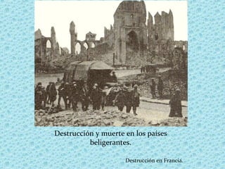 Destrucción en Francia.
Destrucción y muerte en los países
beligerantes.
 