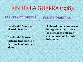 FRENTE ORIENTAL.
Batalla del Somme:
victoria francesa.
Batalla del Marne:
victoria francesa , se
detiene la ofensiva
alemana.
El abandono de los rusos
de la guerra, permite a
los alemanes emplear
sus fuerzas en el frente
del Oeste.
7
 
