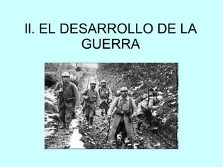 Il. EL DESARROLLO DE LA GUERRA 