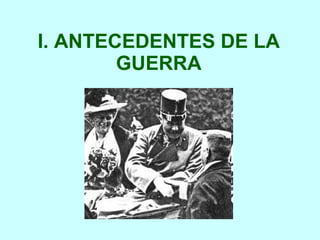 I. ANTECEDENTES DE LA GUERRA 