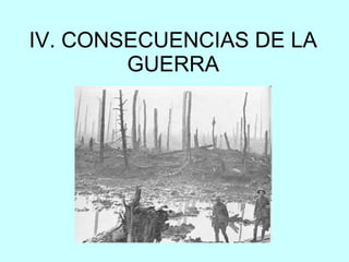 IV. CONSECUENCIAS DE LA GUERRA 