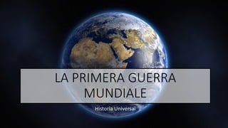 LA PRIMERA GUERRA
MUNDIALE
Historia Universal
 