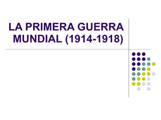 LA PRIMERA GUERRA MUNDIAL (1914-1918) 