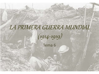 LA PRIMERA GUERRA MUNDIAL
(1914-1919)
Tema 6
 
