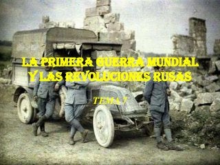 LA PRIMERA GUERRA MUNDIAL
 Y LAS REVOLUCIONES RUSAS
          TEMA 7
 