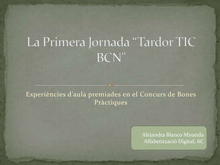 Experiències d’aula premiades en el Concurs de Bones
Pràctiques

Alejandra Blanco Miranda
Alfabetització Digital, 6C

 