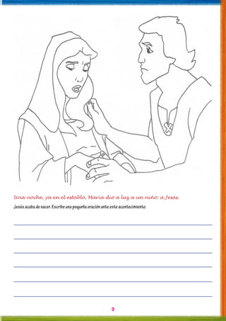 9
Una noche, ya en el establo, María dio a luz a un niño: a Jesús.
Jesúsacabadenacer.Escribeunapequeñaoraciónanteesteacontecimiento.
 