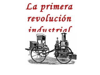 La primera
revolución
industrial
 