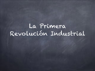 La Primera
Revolución Industrial
 