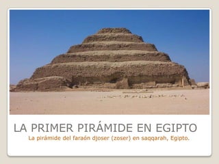 LA PRIMER PIRÁMIDE EN EGIPTO
La pirámide del faraón djoser (zoser) en saqqarah, Egipto.

 