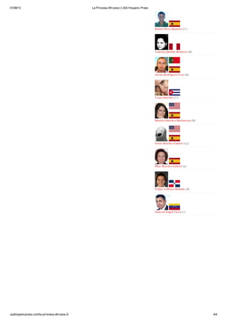 01/08/13 La Princesa Africana | USA Hispanic Press
usahispanicpress.com/la-princesa-africana-2/ 4/4
Rubén Pérez Ramírez (7 )
Vanessa Quinde Montero (8)
Javier Rodriguez-Vera (8)
Y oani Sánchez (7 )
Mariela Sánchez Martiarena (8)
Jesús Sánchez-Cañete (15)
Pilar Sánchez-Cañete (4)
Felipe Vallejos Mellado (8)
General Ángel Vivas (1)
 