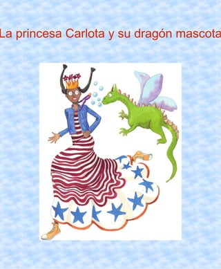 La princesa Carlota y su dragón mascota

 