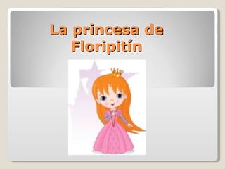 La princesa de
   Floripitín
 
