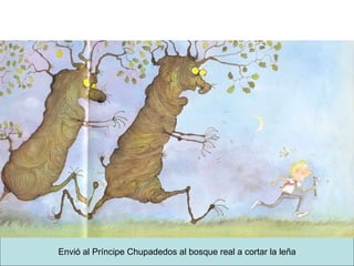 Envió al Príncipe Chupadedos al bosque real a cortar la leña 