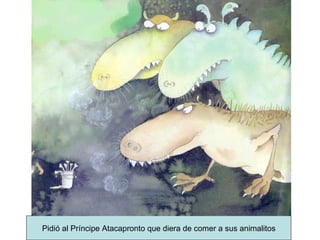 Pidió al Príncipe Atacapronto que diera de comer a sus animalitos 