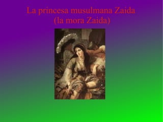 La princesa musulmana Zaida
(la mora Zaida)
 
