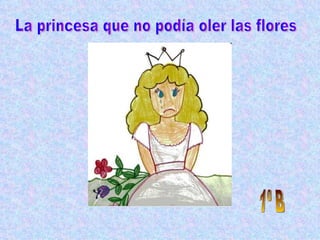 La princesa que no podía oler las flores 1º B 